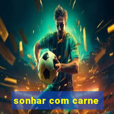 sonhar com carne